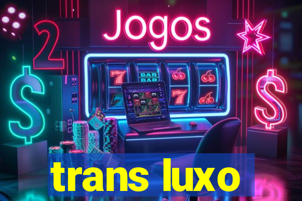 trans luxo